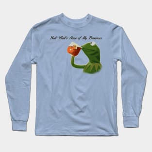 But that's none of my business Long Sleeve T-Shirt